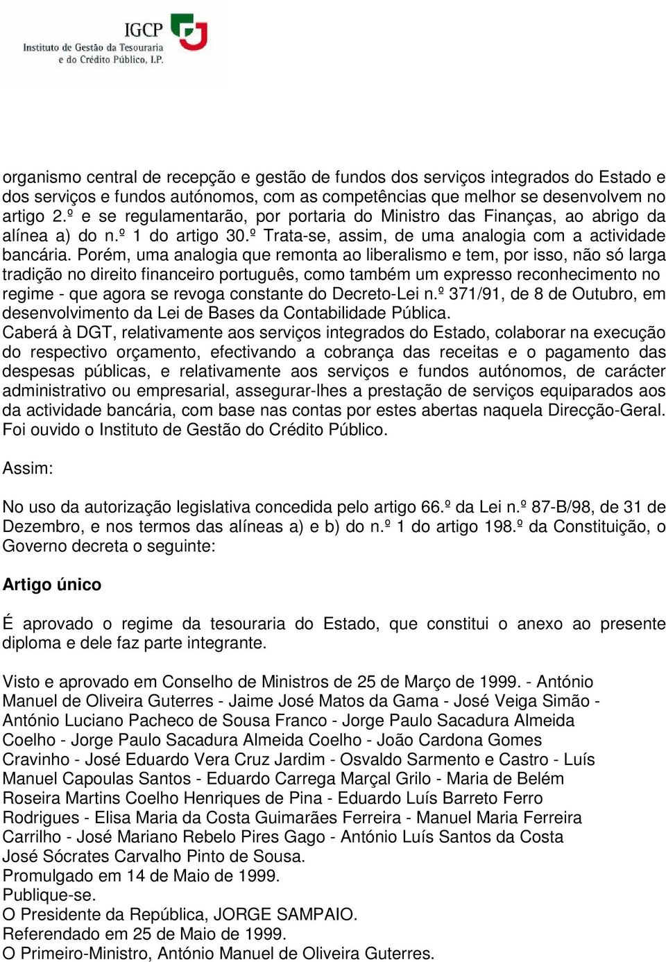 Porém, uma analogia que remonta ao liberalismo e tem, por isso, não só larga tradição no direito financeiro português, como também um expresso reconhecimento no regime - que agora se revoga constante