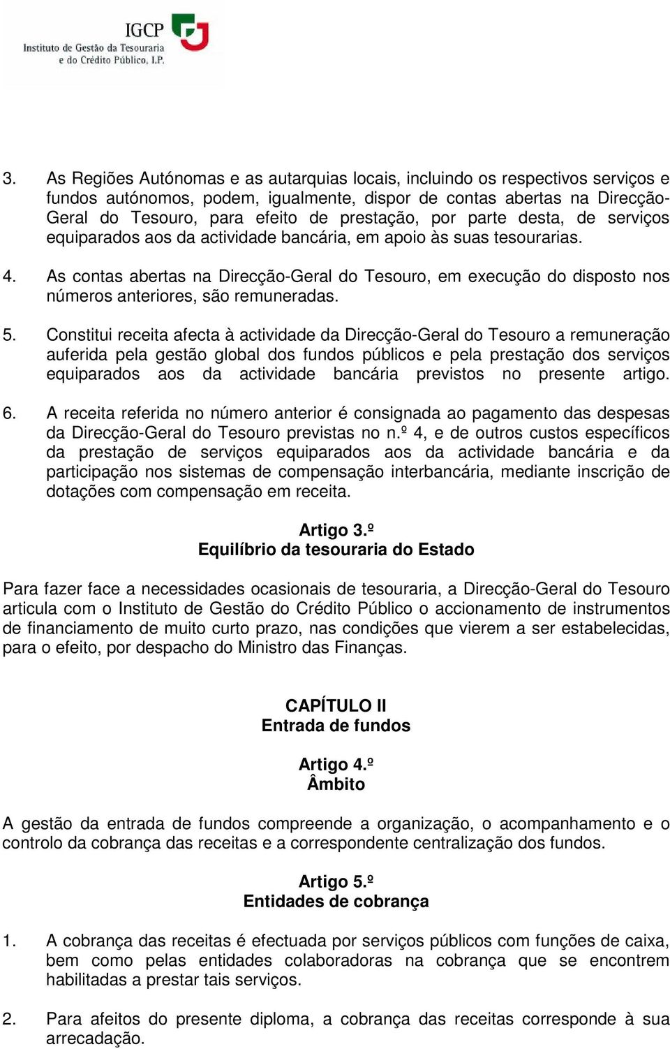 As contas abertas na Direcção-Geral do Tesouro, em execução do disposto nos números anteriores, são remuneradas. 5.