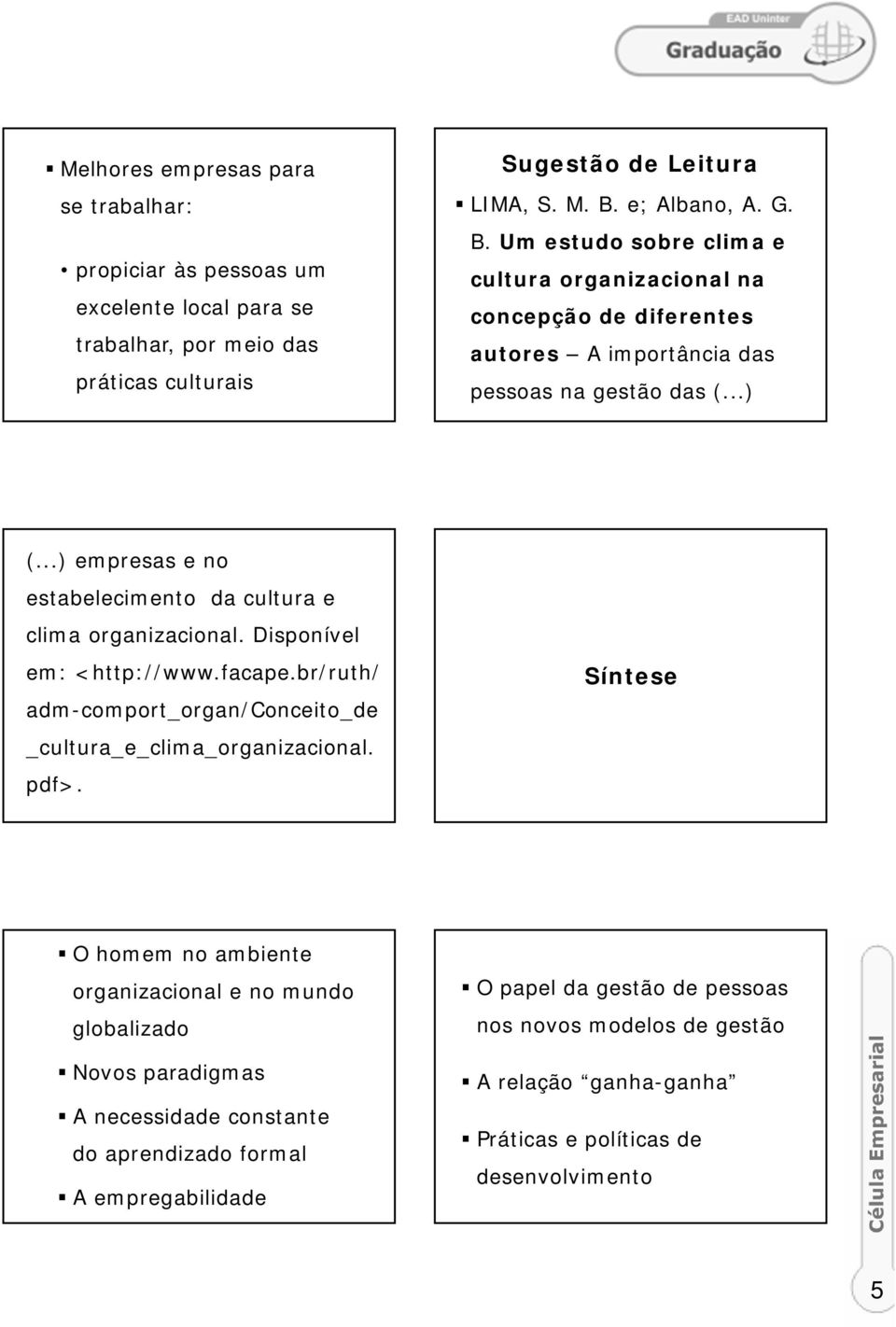 ..) empresas e no estabelecimento da cultura e clima organizacional. Disponível em: <http://www.facape.br/ruth/ adm-comport_organ/conceito_de _cultura_e_clima_organizacional. pdf>.