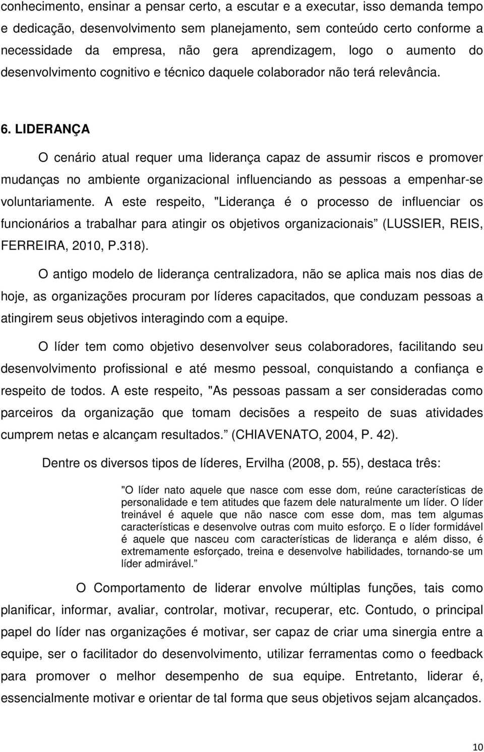 LIDERANÇA O cenário atual requer uma liderança capaz de assumir riscos e promover mudanças no ambiente organizacional influenciando as pessoas a empenhar-se voluntariamente.