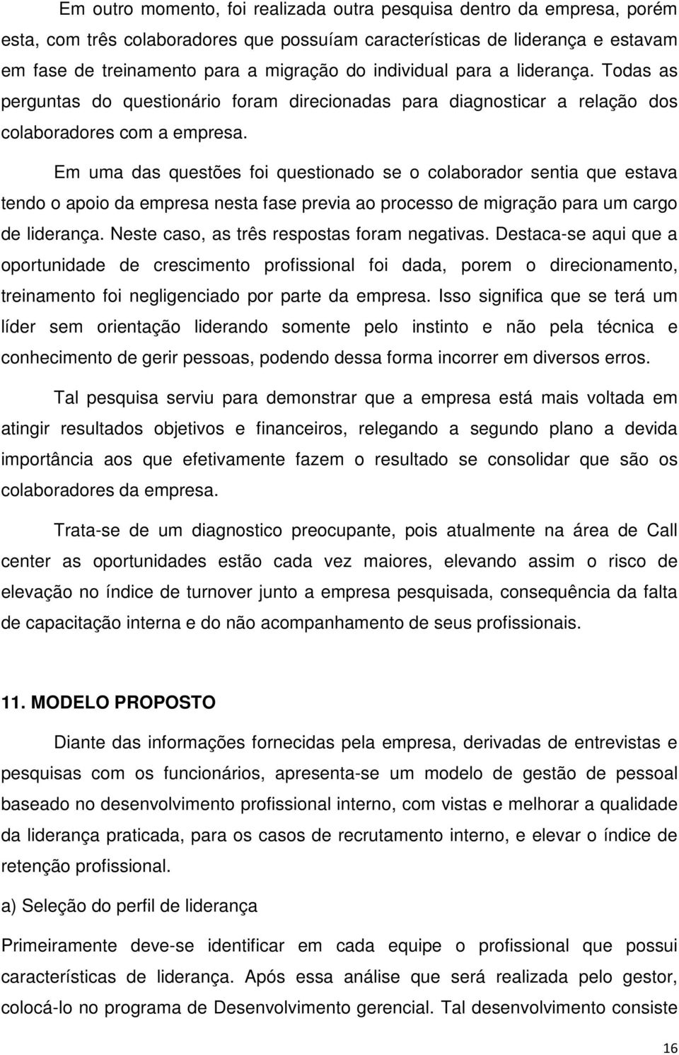 Em uma das questões foi questionado se o colaborador sentia que estava tendo o apoio da empresa nesta fase previa ao processo de migração para um cargo de liderança.