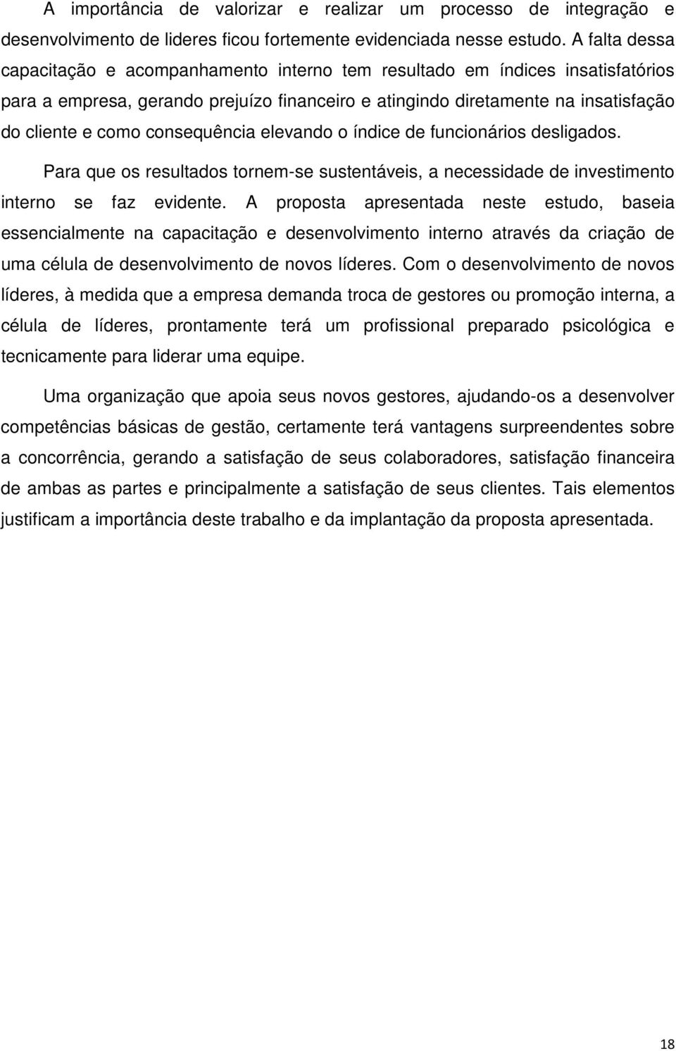 consequência elevando o índice de funcionários desligados. Para que os resultados tornem-se sustentáveis, a necessidade de investimento interno se faz evidente.