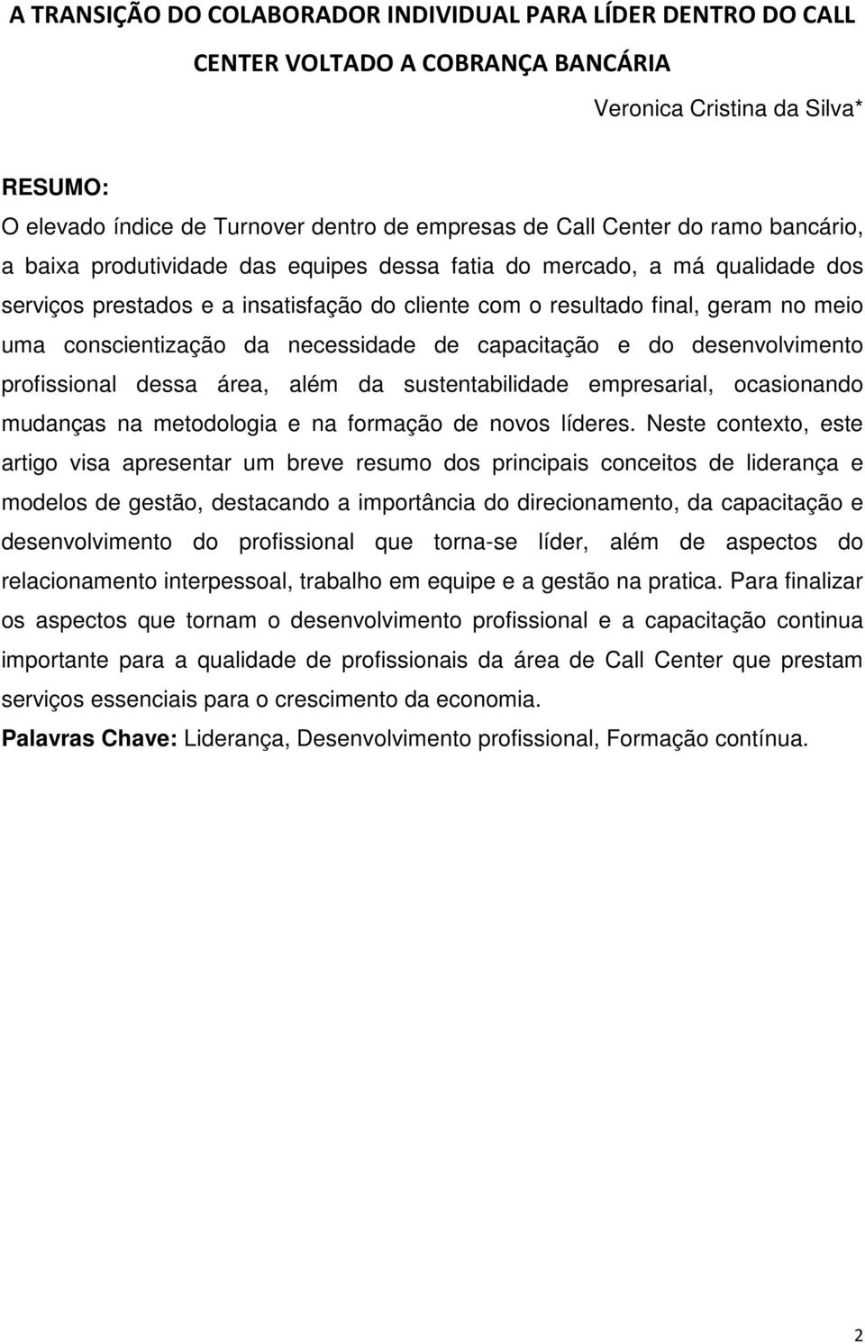 da necessidade de capacitação e do desenvolvimento profissional dessa área, além da sustentabilidade empresarial, ocasionando mudanças na metodologia e na formação de novos líderes.