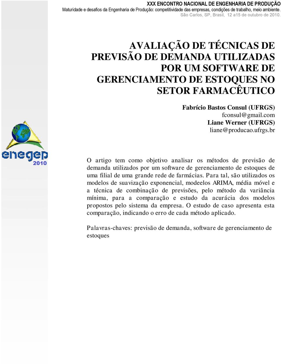 AVALIAÇÃO DE TÉCNICAS DE PREVISÃO DE DEMANDA UTILIZADAS POR UM SOFTWARE DE GERENCIAMENTO DE ESTOQUES NO SETOR FARMACÊUTICO Fabrício Bastos Consul (UFRGS) fconsul@gmail.