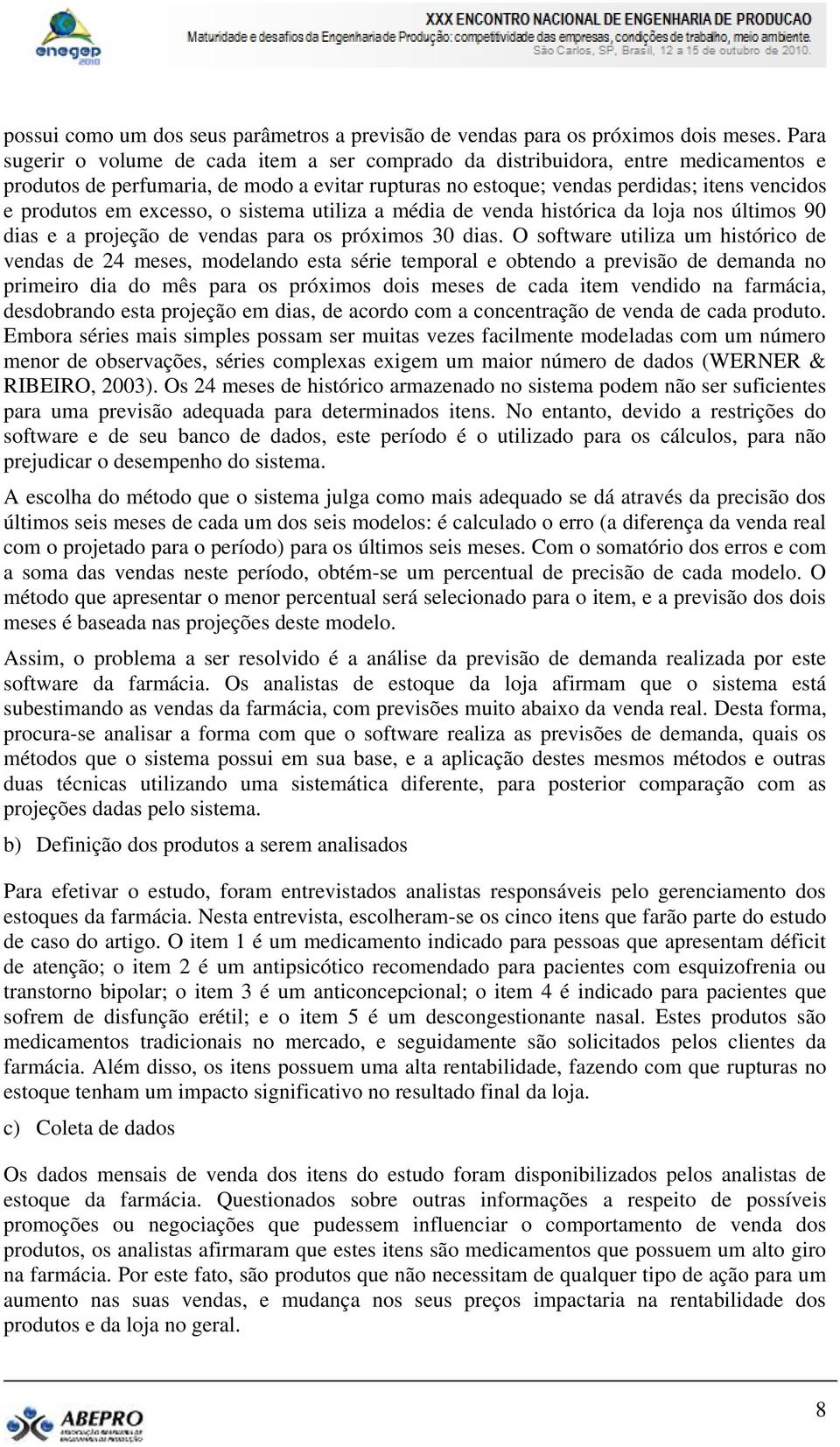 excesso, o sistema utiliza a média de venda histórica da loja nos últimos 90 dias e a projeção de vendas para os próximos 30 dias.