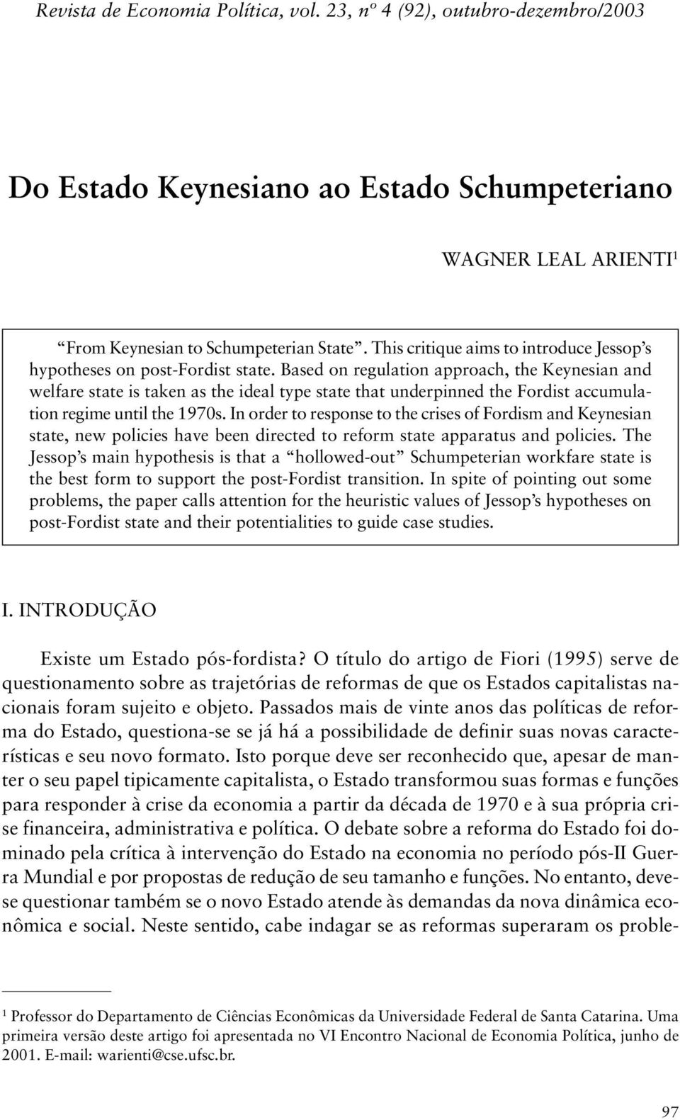 Based on regulation approach, the Keynesian and welfare state is taken as the ideal type state that underpinned the Fordist accumulation regime until the 1970s.