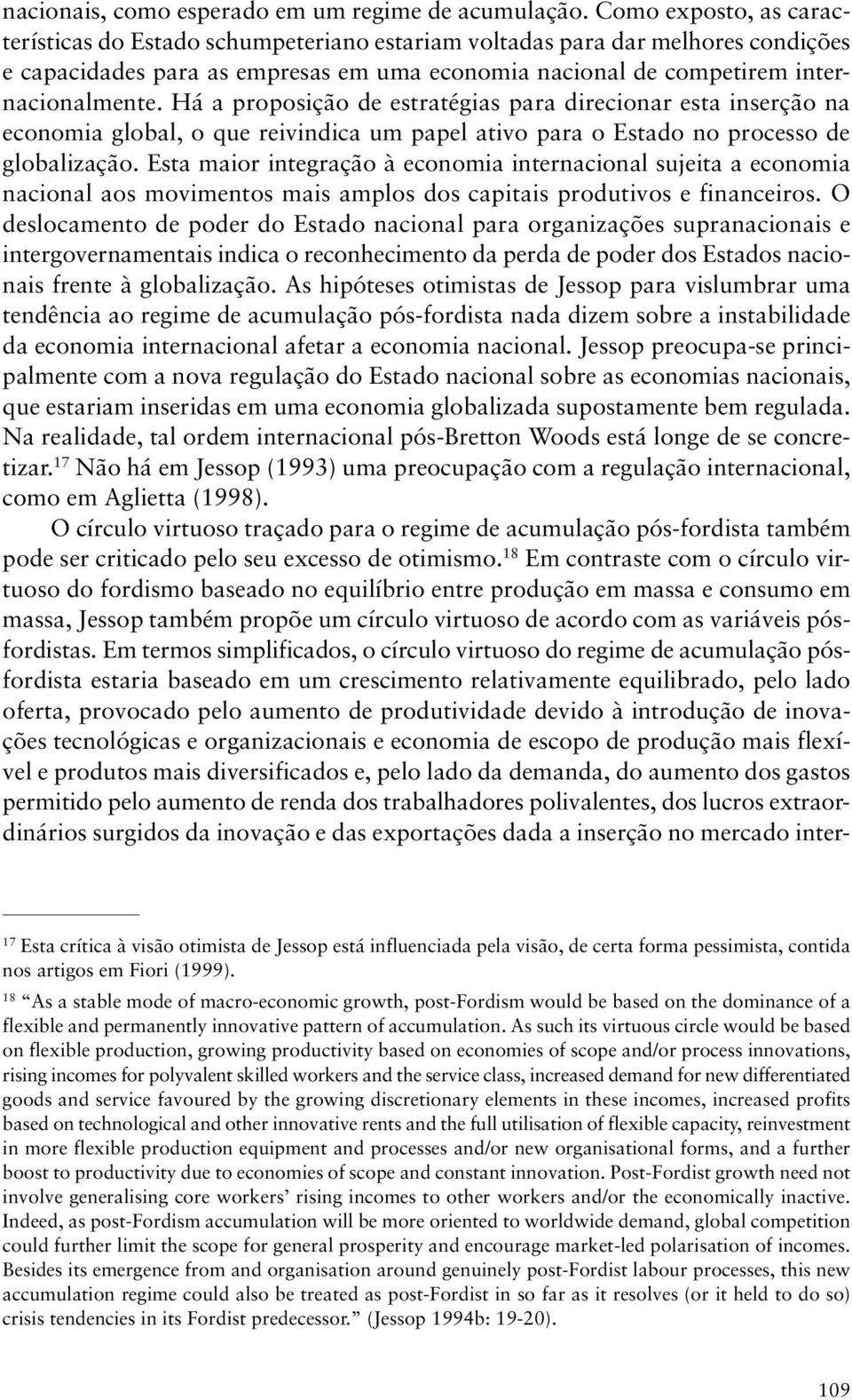 Há a proposição de estratégias para direcionar esta inserção na economia global, o que reivindica um papel ativo para o Estado no processo de globalização.