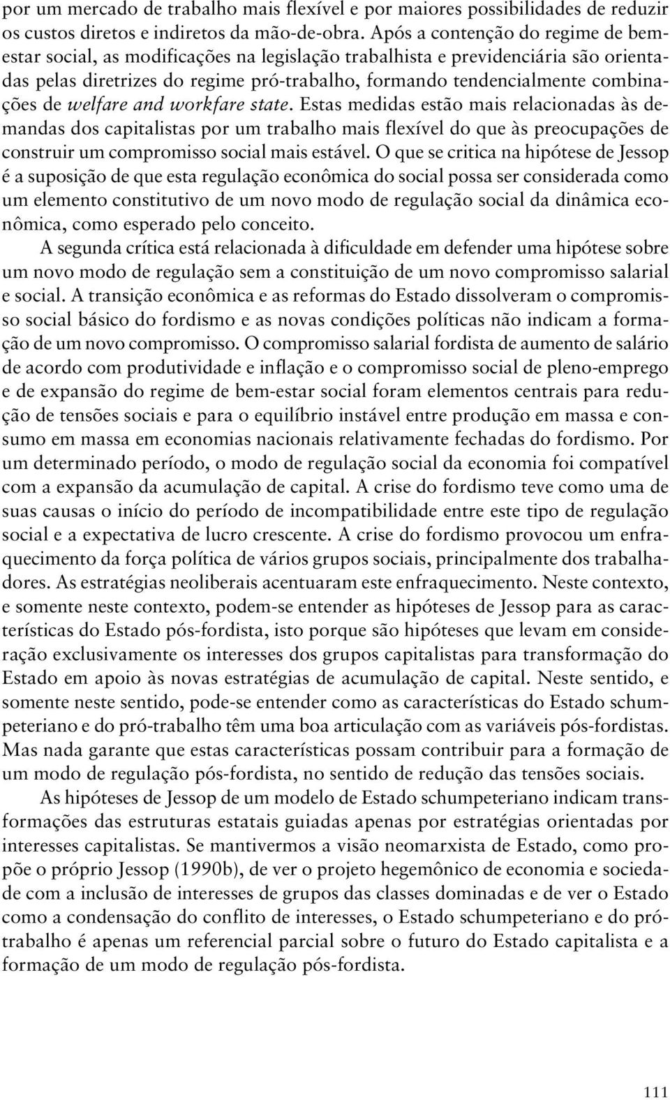 de welfare and workfare state. Estas medidas estão mais relacionadas às demandas dos capitalistas por um trabalho mais flexível do que às preocupações de construir um compromisso social mais estável.