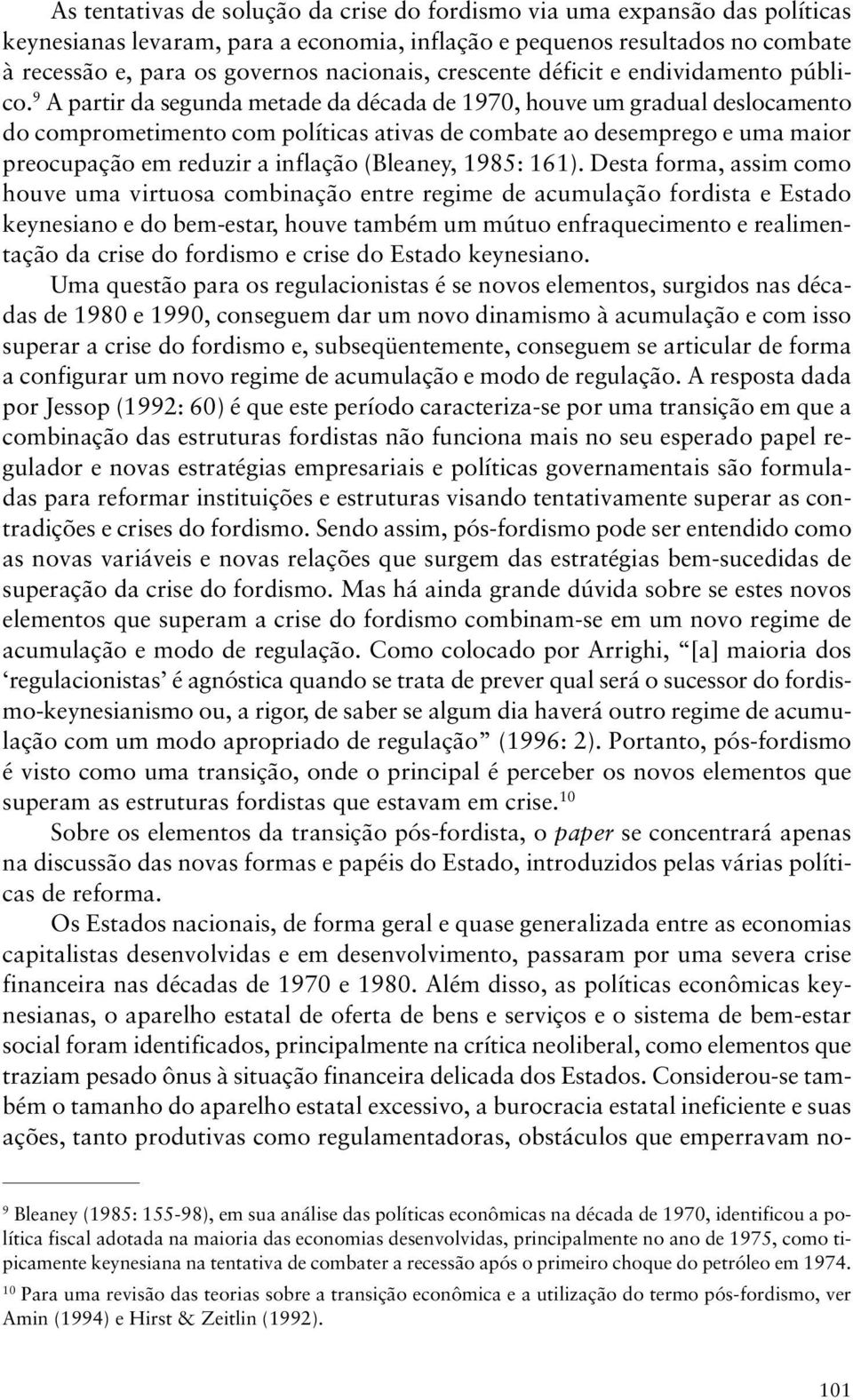 9 A partir da segunda metade da década de 1970, houve um gradual deslocamento do comprometimento com políticas ativas de combate ao desemprego e uma maior preocupação em reduzir a inflação (Bleaney,