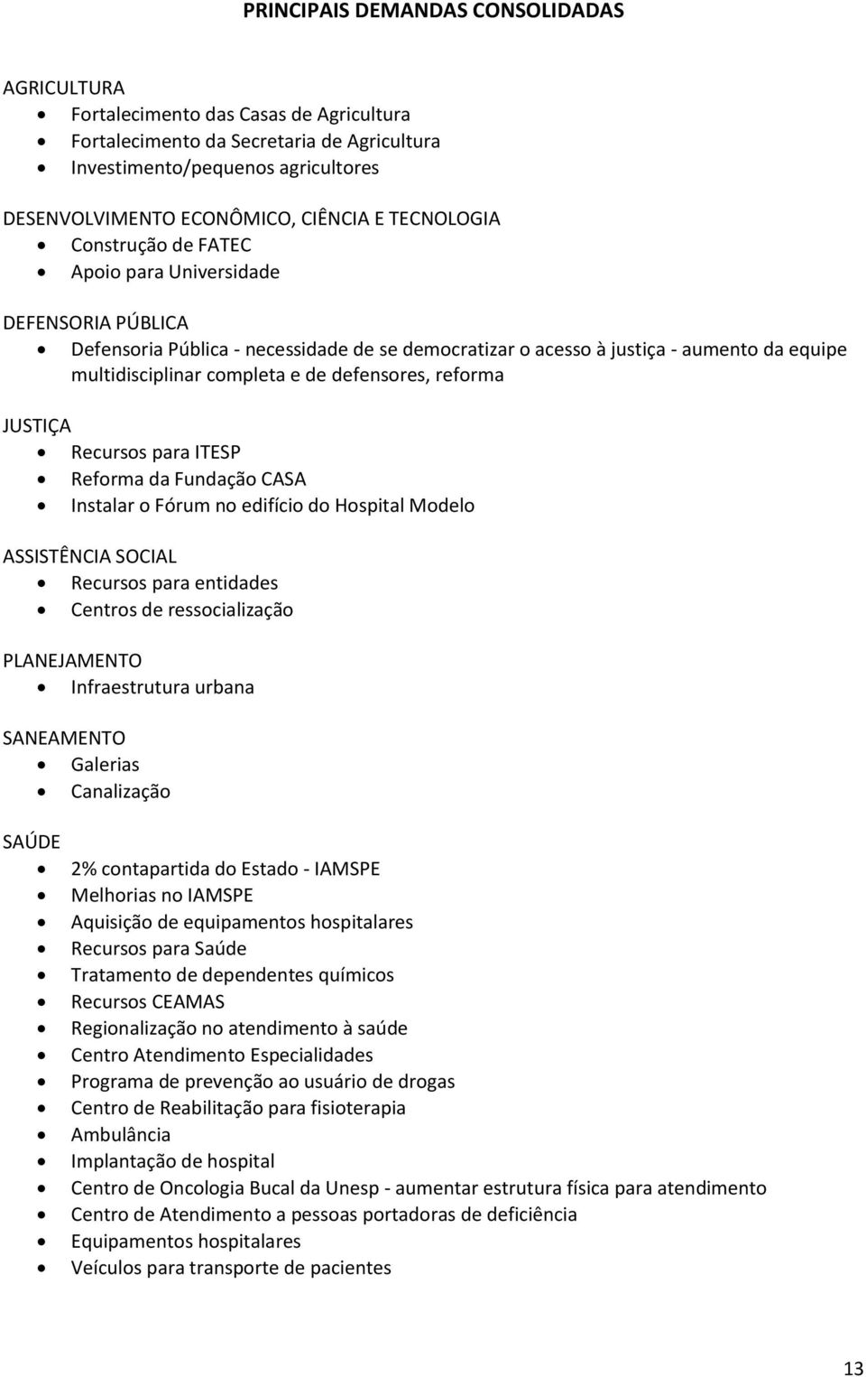 defensores, reforma JUSTIÇA Recursos para ITESP Reforma da Fundação CASA Instalar o Fórum no edifício do Hospital Modelo ASSISTÊNCIA SOCIAL Recursos para entidades Centros de ressocialização