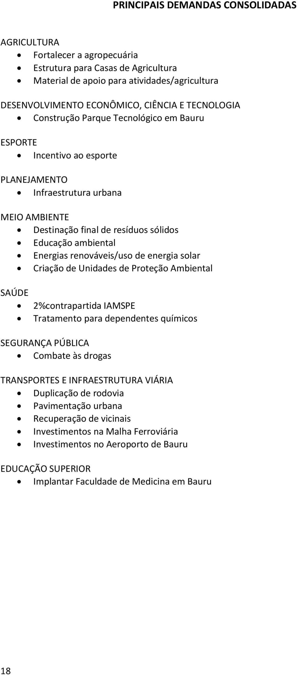 renováveis/uso de energia solar Criação de Unidades de Proteção Ambiental SAÚDE 2%contrapartida IAMSPE Tratamento para dependentes químicos SEGURANÇA PÚBLICA Combate às drogas TRANSPORTES E