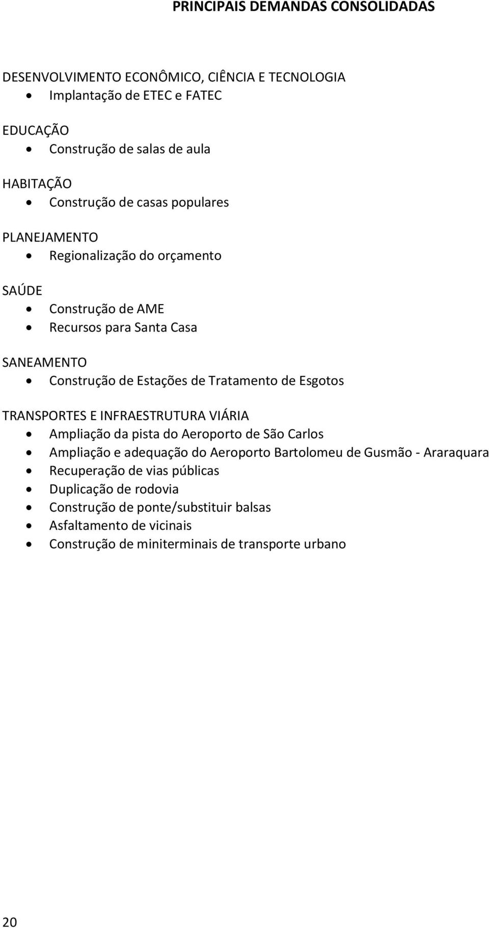 Tratamento de Esgotos TRANSPORTES E INFRAESTRUTURA VIÁRIA Ampliação da pista do Aeroporto de São Carlos Ampliação e adequação do Aeroporto Bartolomeu de Gusmão -