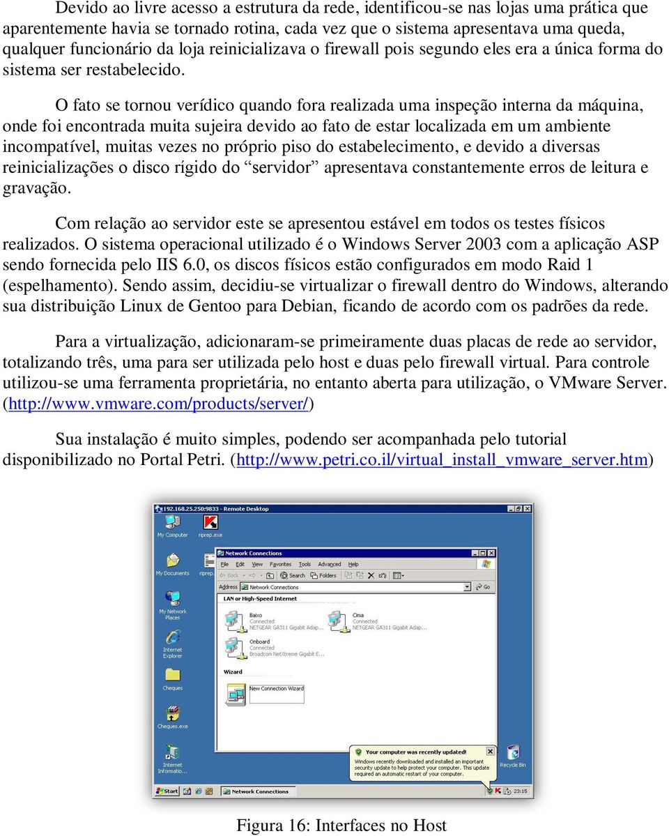 O fato se tornou verídico quando fora realizada uma inspeção interna da máquina, onde foi encontrada muita sujeira devido ao fato de estar localizada em um ambiente incompatível, muitas vezes no