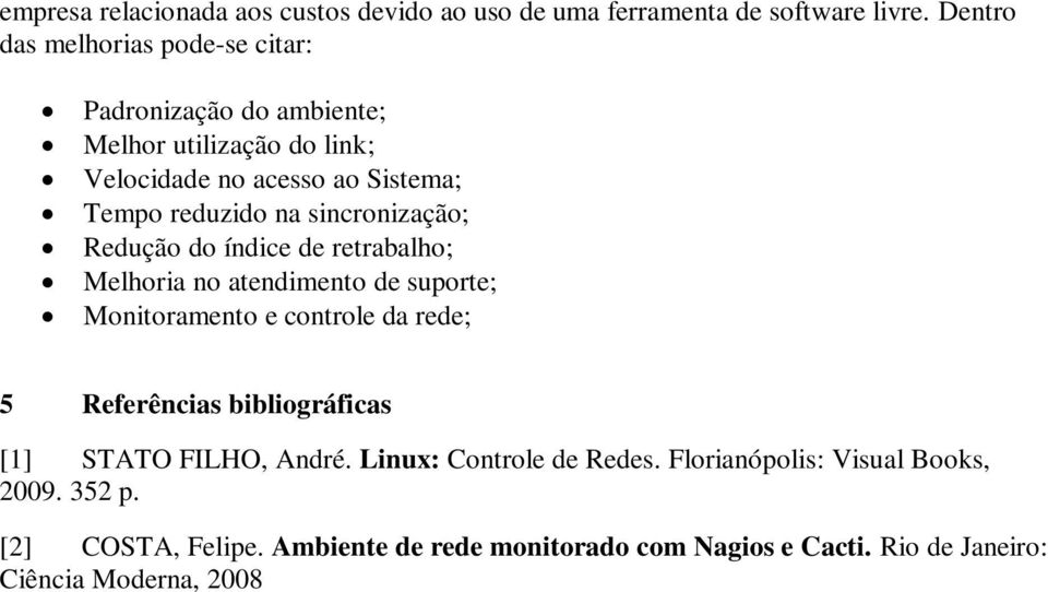 sincronização; Redução do índice de retrabalho; Melhoria no atendimento de suporte; Monitoramento e controle da rede; 5 Referências