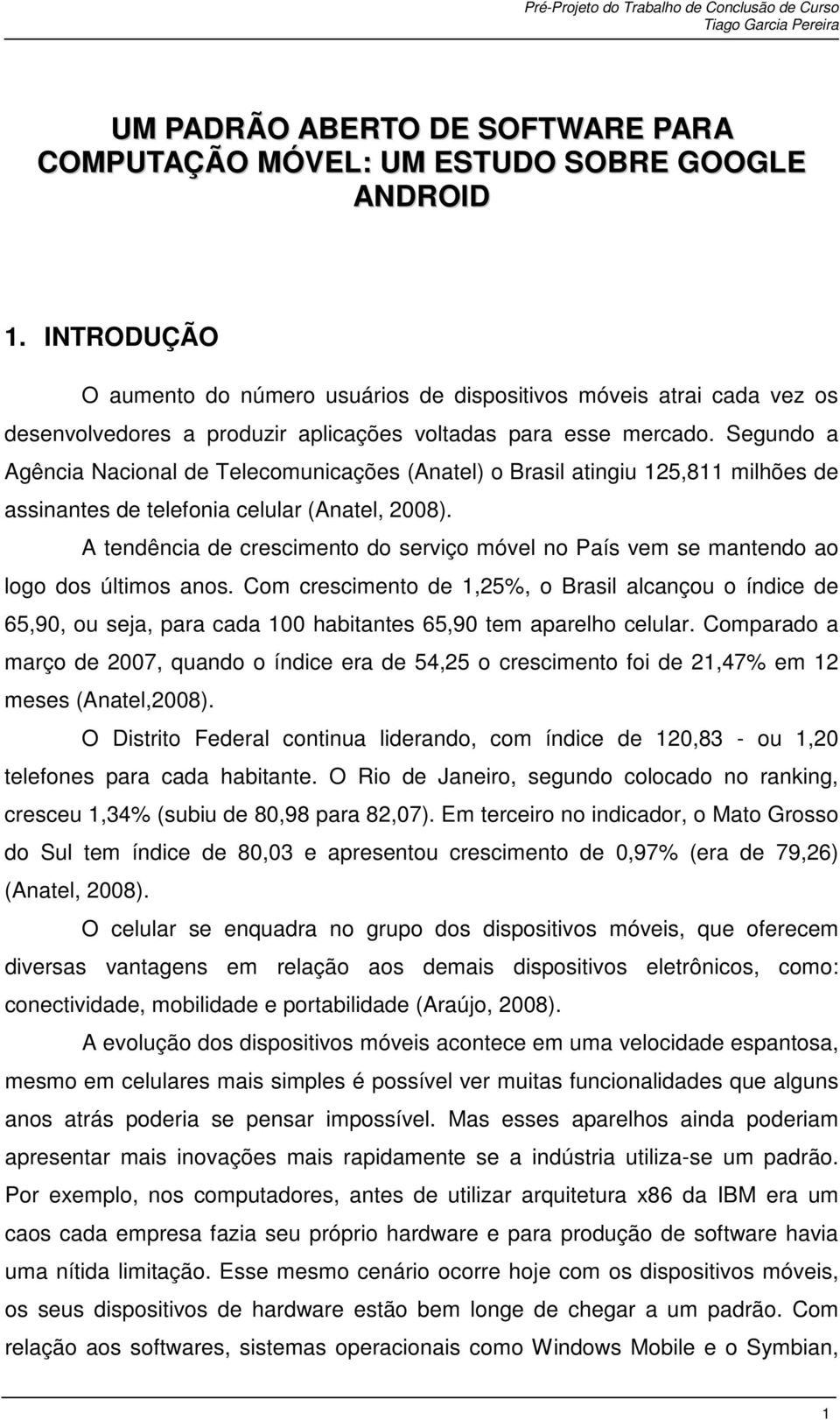 Segundo a Agência Nacional de Telecomunicações (Anatel) o Brasil atingiu 125,811 milhões de assinantes de telefonia celular (Anatel, 2008).