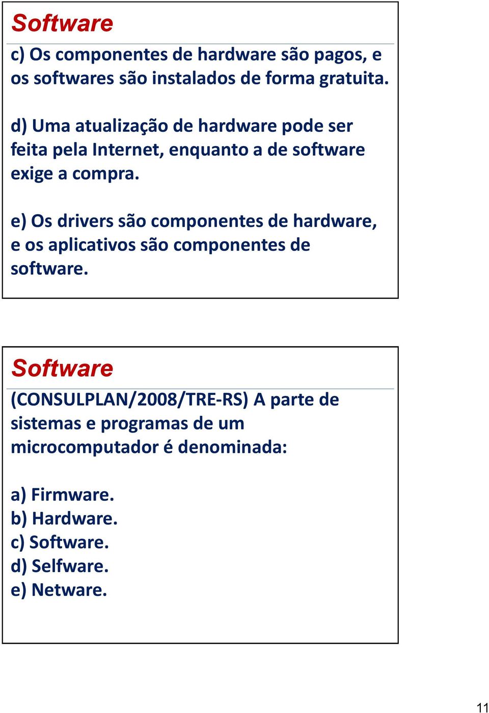 e) Os drivers são componentes de hardware, e os aplicativos são componentes de software.