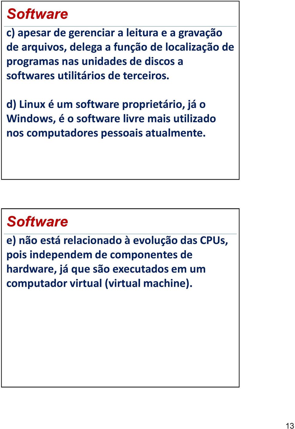 d) Linux é um software proprietário, já o Windows, é o software livre mais utilizado nos computadores pessoais