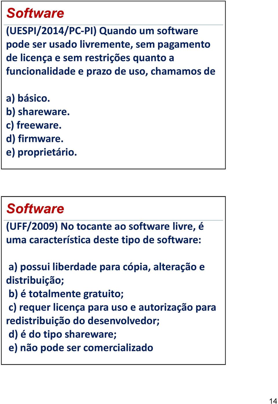 (UFF/2009) No tocante ao software livre, é uma característica deste tipo de software: a) possui liberdade para cópia, alteração e