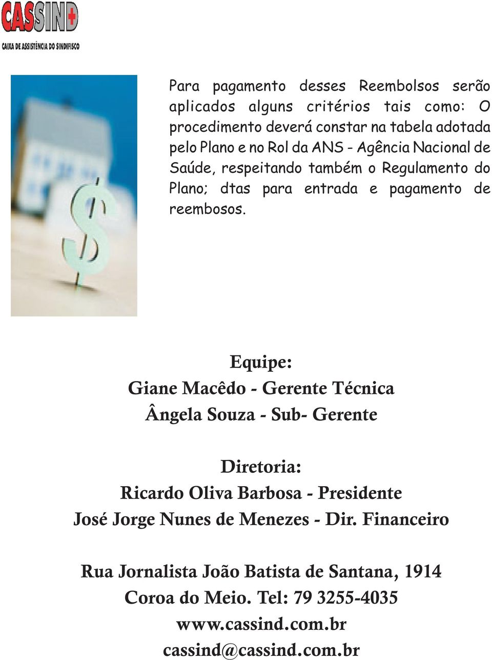 Equipe: Giane Macêdo - Gerente Técnica Ângela Souza - Sub- Gerente Diretoria: Ricardo Oliva Barbosa - Presidente José Jorge Nunes de