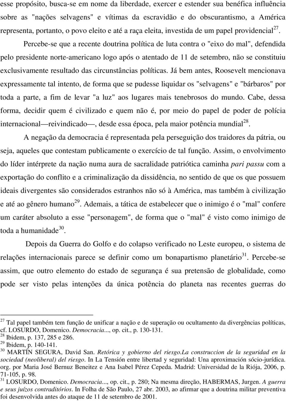 Percebe-se que a recente doutrina política de luta contra o "eixo do mal", defendida pelo presidente norte-americano logo após o atentado de 11 de setembro, não se constituiu exclusivamente resultado