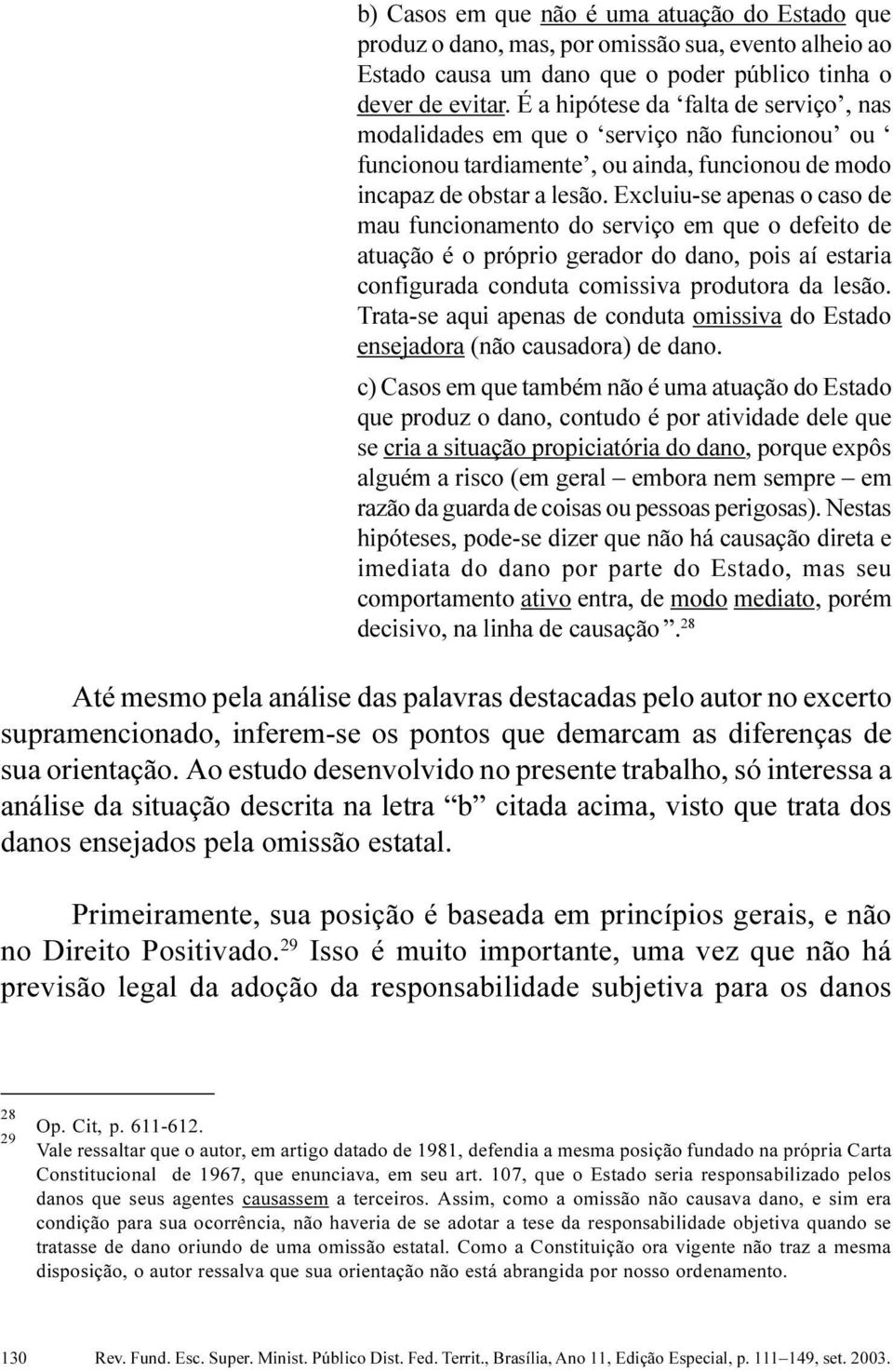 o defeito de atuação é o próprio gerador do dano, pois aí estaria configurada conduta comissiva produtora da lesão Trata-se aqui apenas de conduta omissiva do Estado ensejadora (não causadora) de