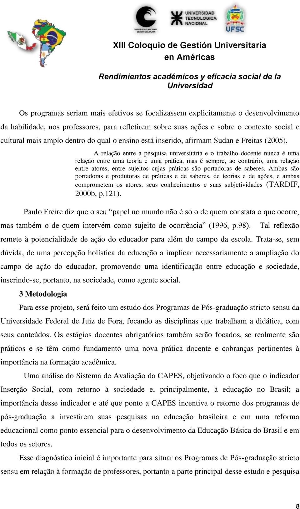 A relação entre a pesquisa universitária e o trabalho docente nunca é uma relação entre uma teoria e uma prática, mas é sempre, ao contrário, uma relação entre atores, entre sujeitos cujas práticas