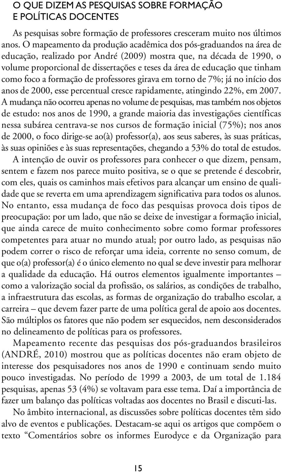 que tinham como foco a formação de professores girava em torno de 7%; já no início dos anos de 2000, esse percentual cresce rapidamente, atingindo 22%, em 2007.