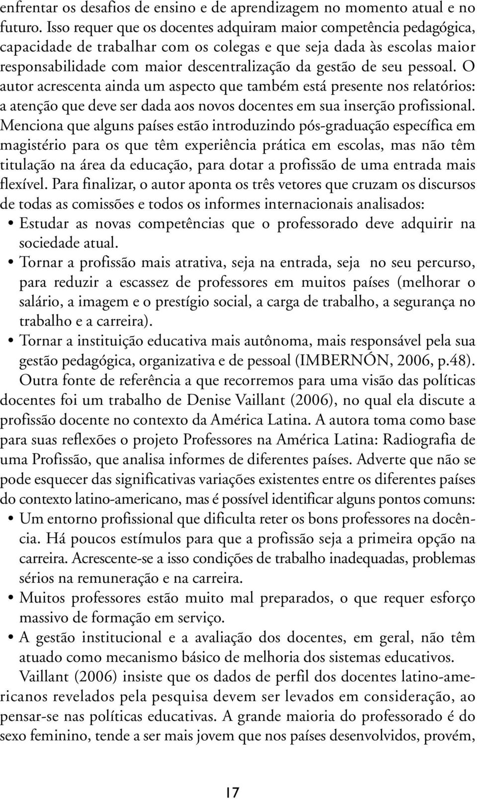 pessoal. O autor acrescenta ainda um aspecto que também está presente nos relatórios: a atenção que deve ser dada aos novos docentes em sua inserção profissional.