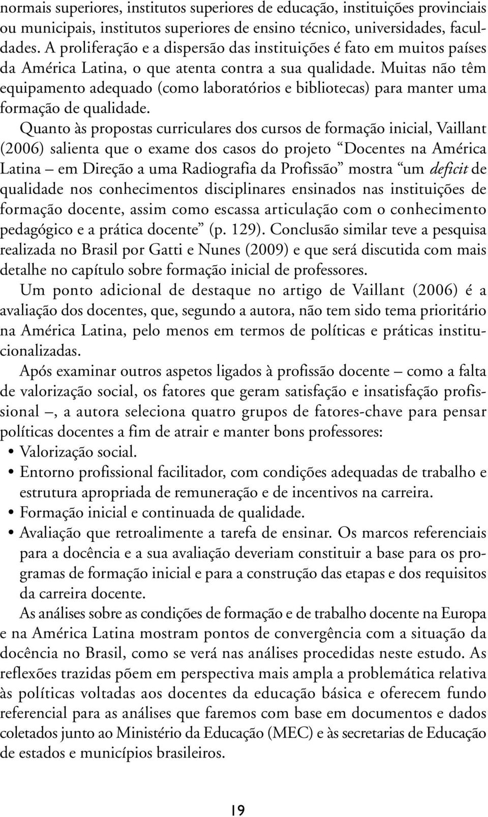 Muitas não têm equipamento adequado (como laboratórios e bibliotecas) para manter uma formação de qualidade.