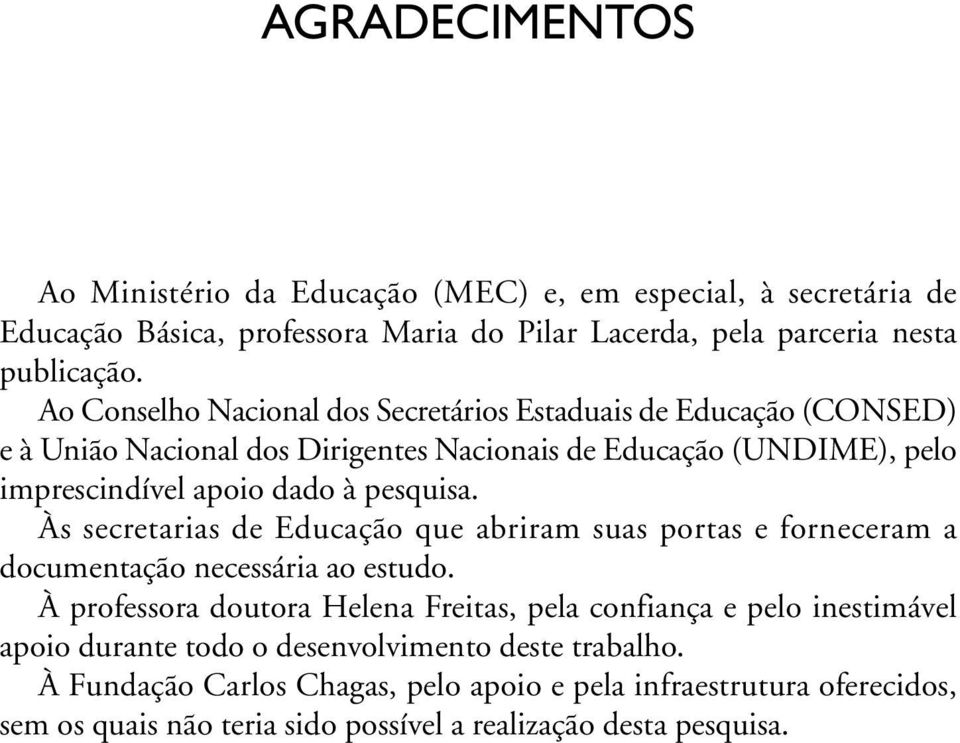 Às secretarias de Educação que abriram suas portas e forneceram a documentação necessária ao estudo.