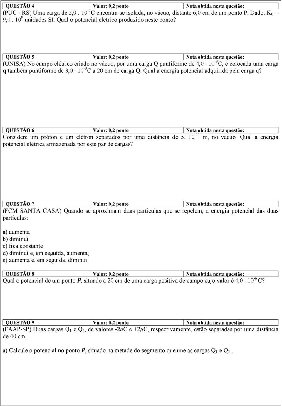 10-3 C, é colocada uma carga q também puntiforme de 3,0. 10-3 C a 20 cm de carga Q. Qual a energia potencial adquirida pela carga q?