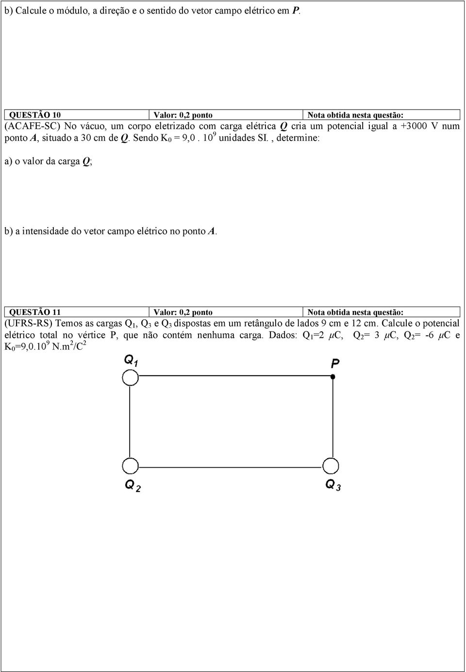 situado a 30 cm de Q. Sendo K 0 = 9,0. 10 9 unidades SI., determine: a) o valor da carga Q; b) a intensidade do vetor campo elétrico no ponto A.