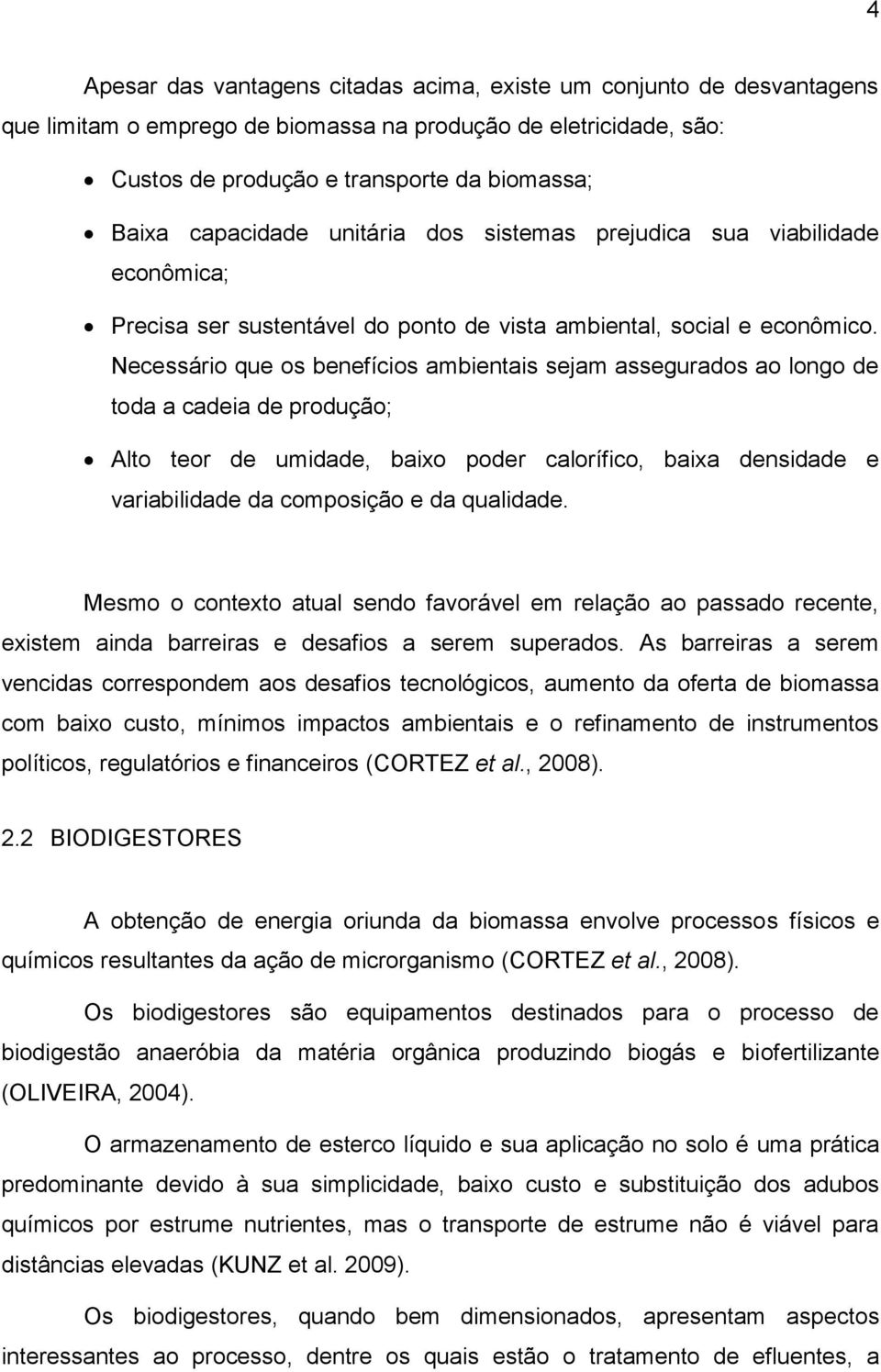 Necessário que os benefícios ambientais sejam assegurados ao longo de toda a cadeia de produção; Alto teor de umidade, baixo poder calorífico, baixa densidade e variabilidade da composição e da