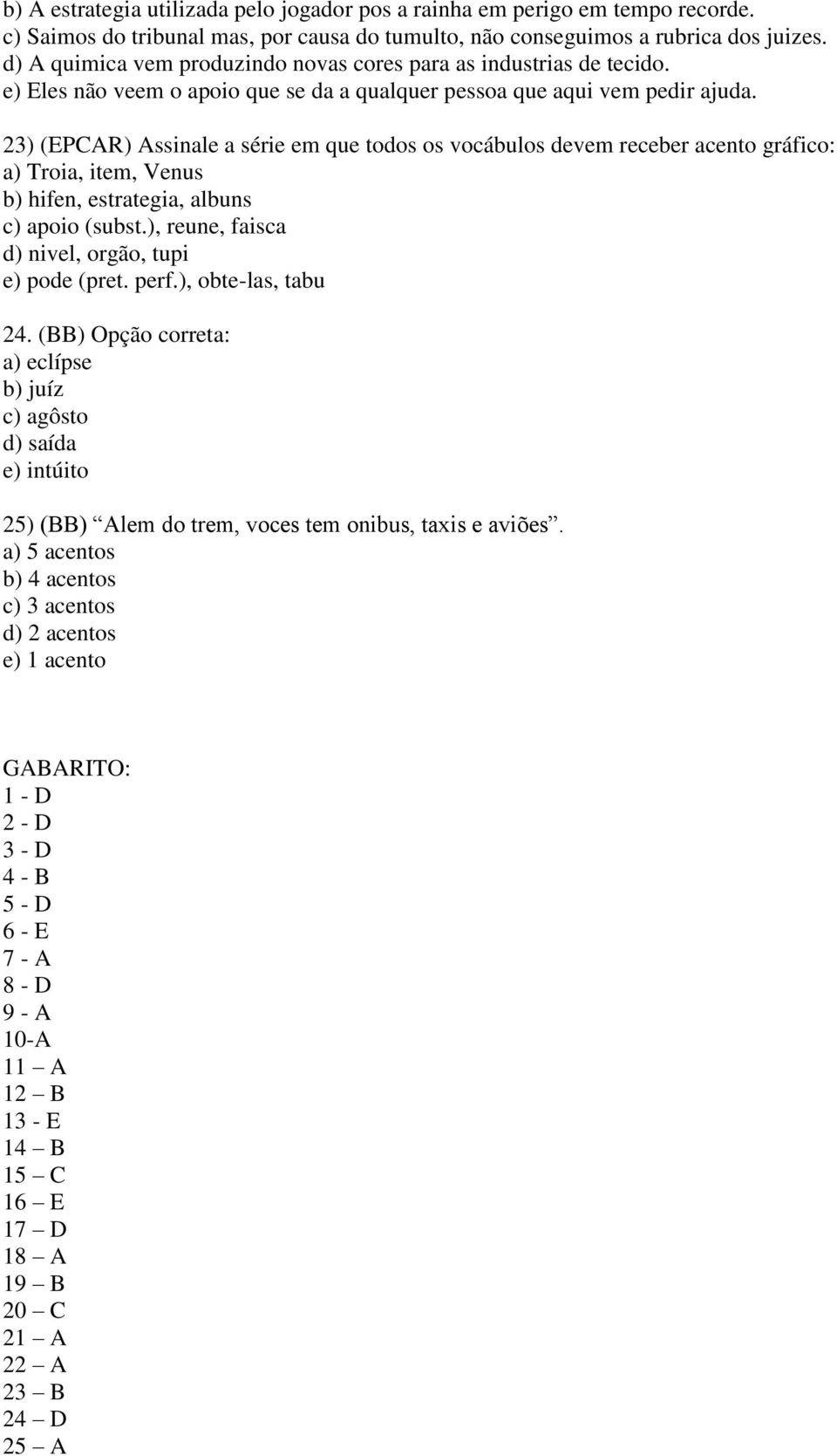 23) (EPCAR) Assinale a série em que todos os vocábulos devem receber acento gráfico: a) Troia, item, Venus b) hifen, estrategia, albuns c) apoio (subst.