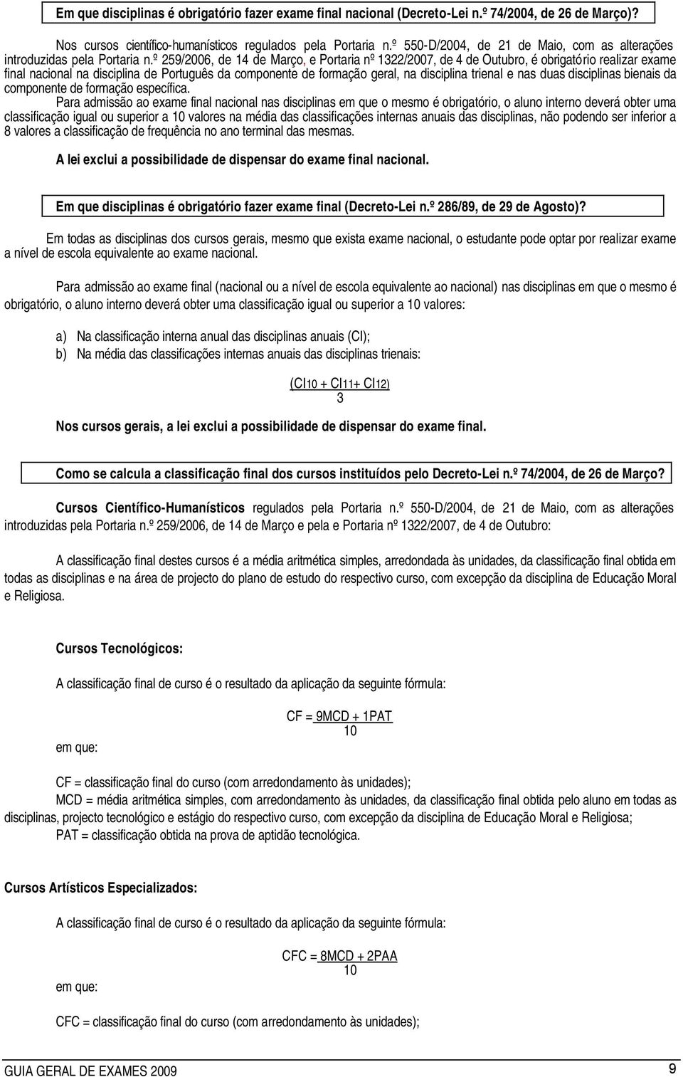 º 259/2006, de 14 de Março, e Portaria nº 1322/2007, de 4 de Outubro, é obrigatório realizar exame final nacional na disciplina de Português da componente de formação geral, na disciplina trienal e