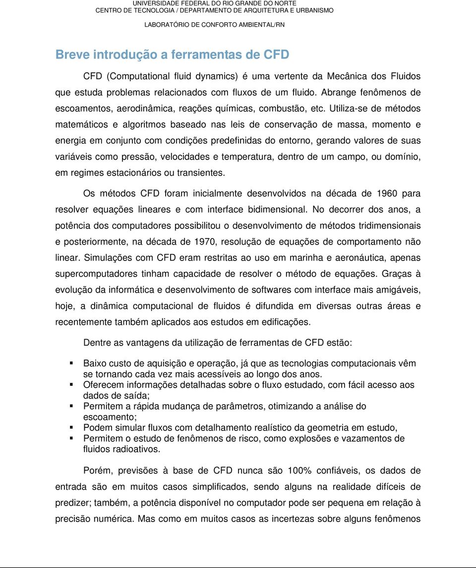 Utiliza-se de métodos matemáticos e algoritmos baseado nas leis de conservação de massa, momento e energia em conjunto com condições predefinidas do entorno, gerando valores de suas variáveis como