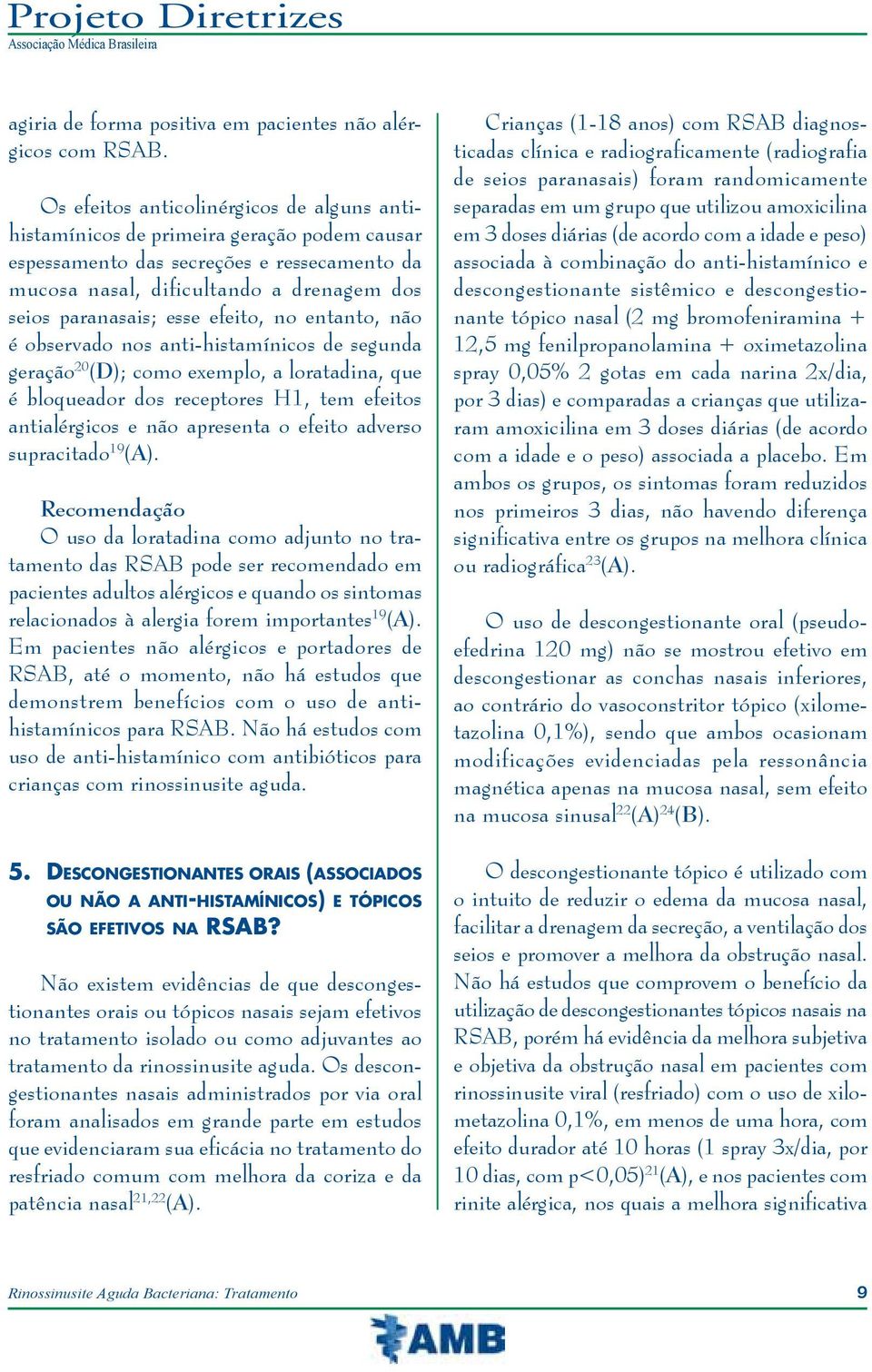 efeito, no entanto, não é observado nos anti-histamínicos de segunda geração 20 (D); como exemplo, a loratadina, que é bloqueador dos receptores H1, tem efeitos antialérgicos e não apresenta o efeito