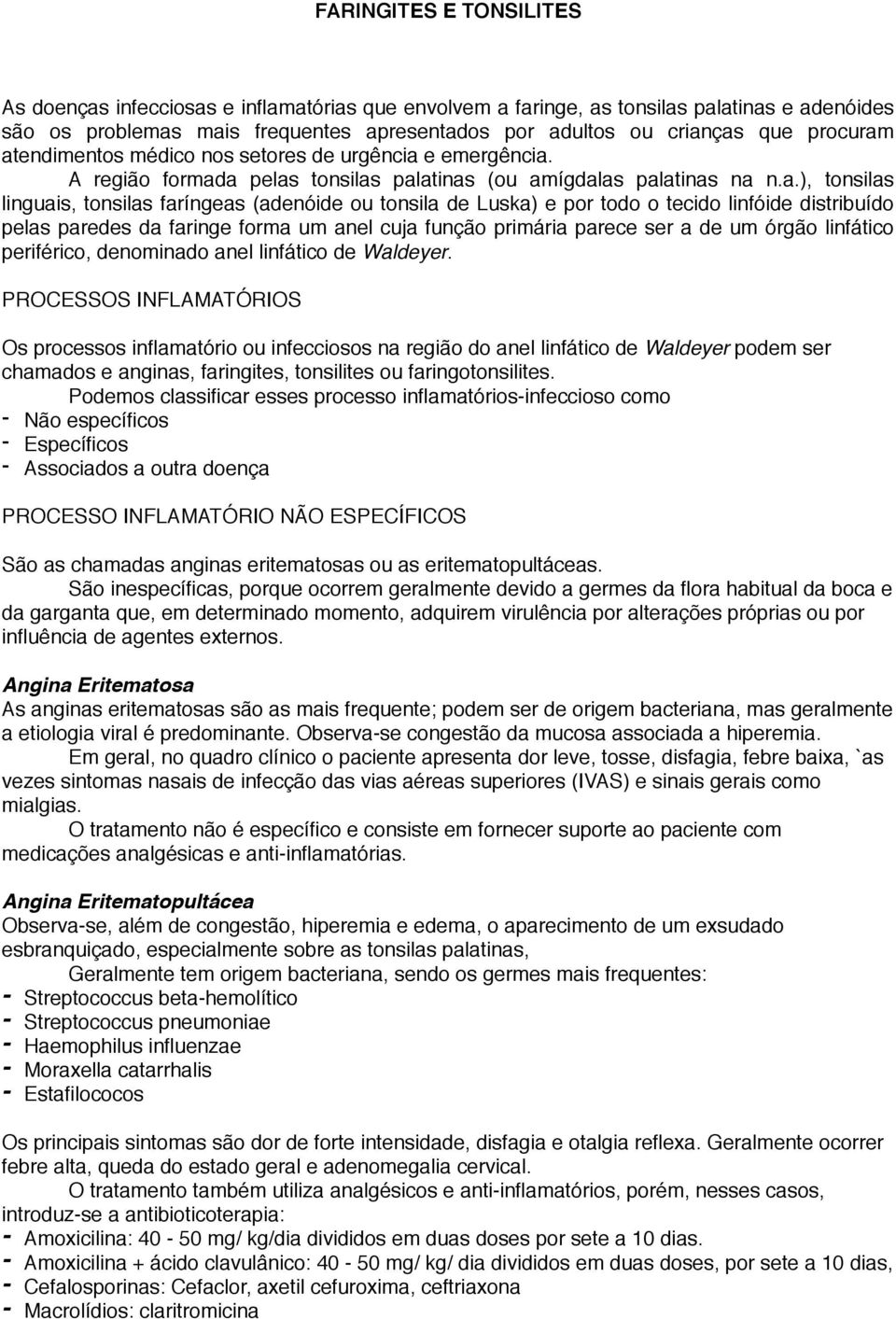 atendimentos médico nos setores de urgência e emergência. A região formada pelas tonsilas palatinas (ou amígdalas palatinas na n.a.), tonsilas linguais, tonsilas faríngeas (adenóide ou tonsila de