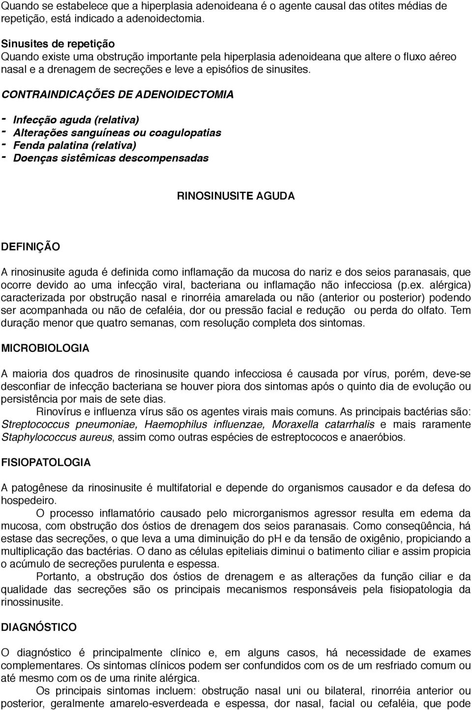 CONTRAINDICAÇÕES DE ADENOIDECTOMIA - Infecção aguda (relativa) - Alterações sanguíneas ou coagulopatias - Fenda palatina (relativa) - Doenças sistêmicas descompensadas RINOSINUSITE AGUDA DEFINIÇÃO A