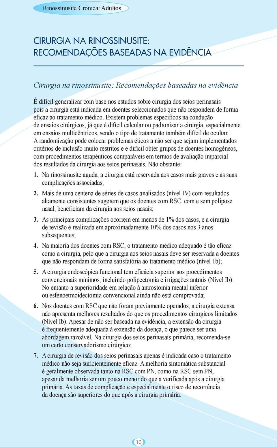 Existem problemas específicos na condução de ensaios cirúrgicos, já que é difícil calcular ou padronizar a cirurgia, especialmente em ensaios multicêntricos, sendo o tipo de tratamento também difícil