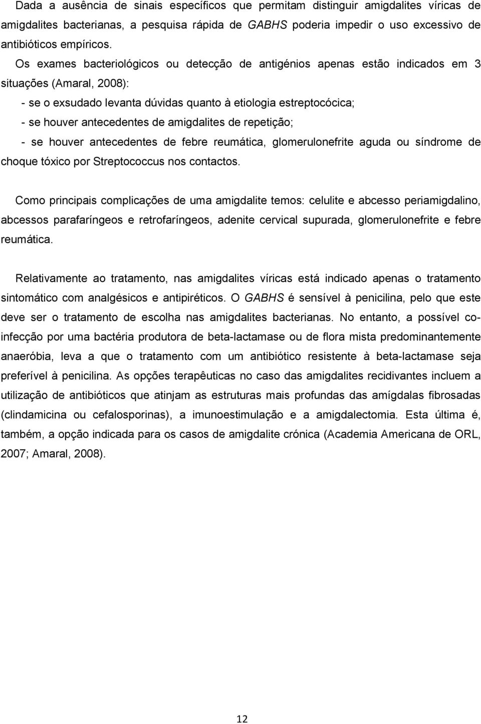 de amigdalites de repetição; - se houver antecedentes de febre reumática, glomerulonefrite aguda ou síndrome de choque tóxico por Streptococcus nos contactos.