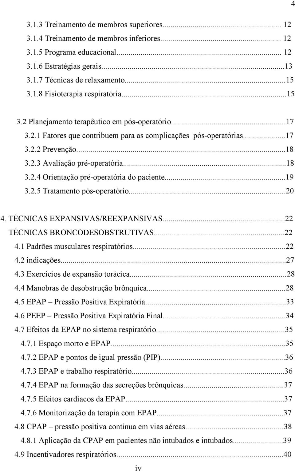 ..19 3.2.5 Tratamento pós-operatório...20 4. TÉCNICAS EXPANSIVAS/REEXPANSIVAS...22 TÉCNICAS BRONCODESOBSTRUTIVAS...22 4.1 Padrões musculares respiratórios...22 4.2 indicações...27 4.