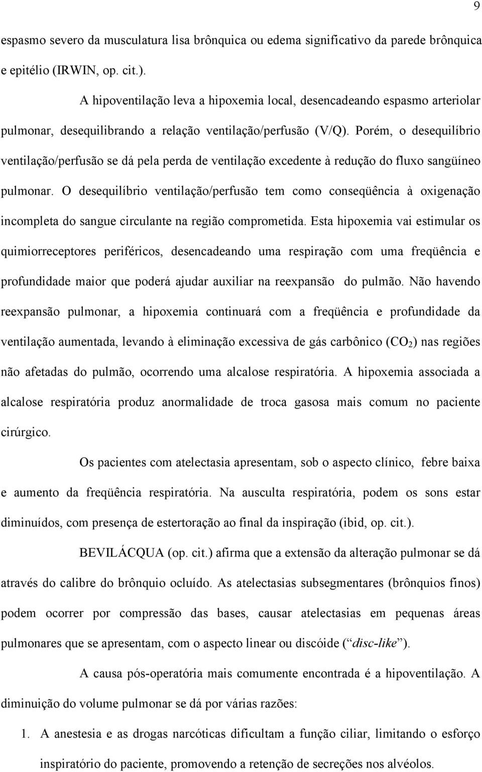 Porém, o desequilíbrio ventilação/perfusão se dá pela perda de ventilação excedente à redução do fluxo sangüíneo pulmonar.