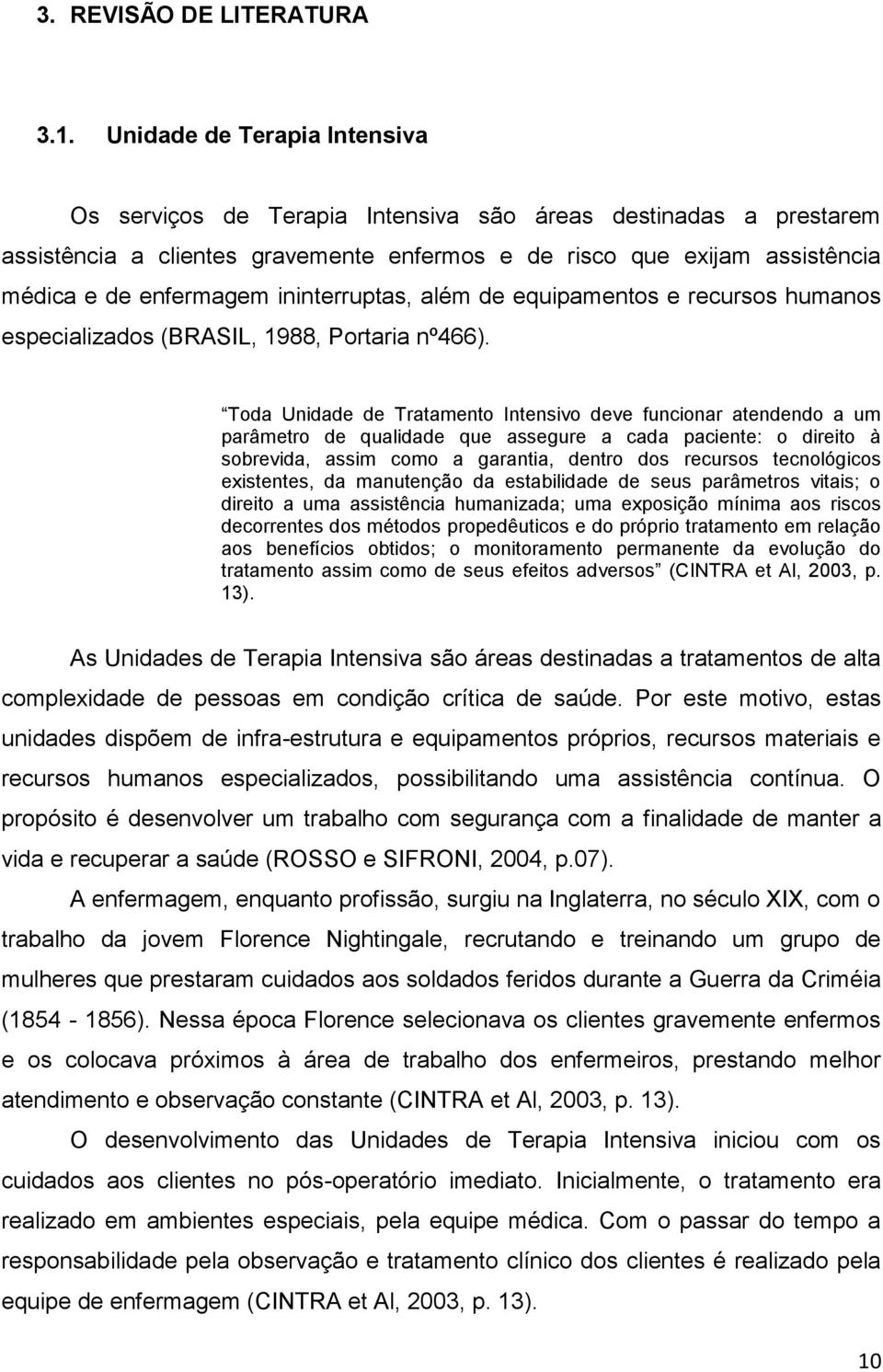 ininterruptas, além de equipamentos e recursos humanos especializados (BRASIL, 1988, Portaria nº466).