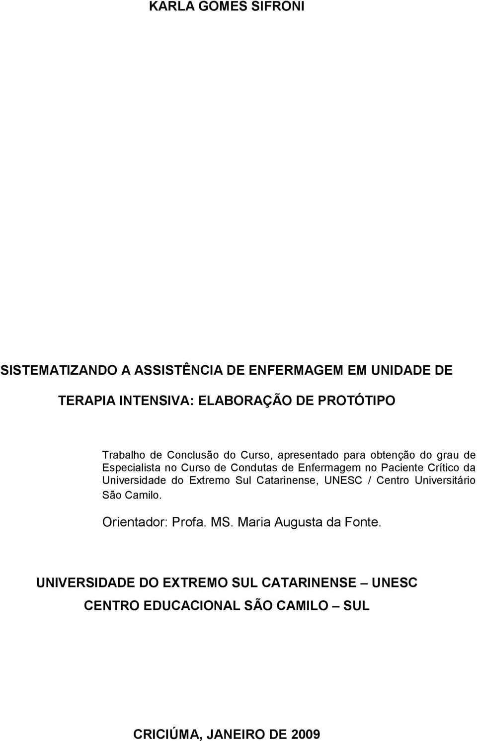 Paciente Crítico da Universidade do Extremo Sul Catarinense, UNESC / Centro Universitário São Camilo. Orientador: Profa. MS.