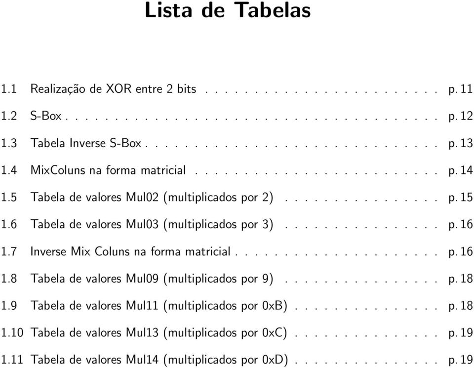 7 Inverse Mix Coluns na forma matricial..................... p. 16 1.8 Tabela de valores Mul09 (multiplicados por 9)................ p. 18 1.9 Tabela de valores Mul11 (multiplicados por 0xB).