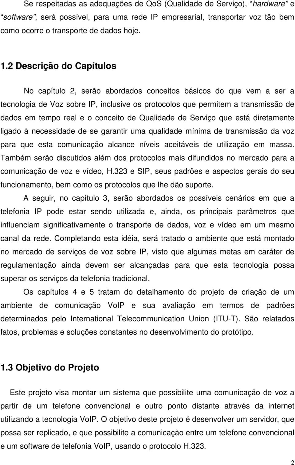 conceito de Qualidade de Serviço que está diretamente ligado à necessidade de se garantir uma qualidade mínima de transmissão da voz para que esta comunicação alcance níveis aceitáveis de utilização