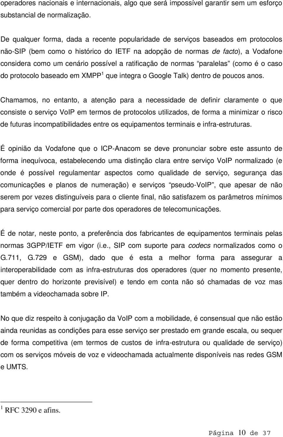 ratificação de normas paralelas (como é o caso do protocolo baseado em XMPP 1 que integra o Google Talk) dentro de poucos anos.