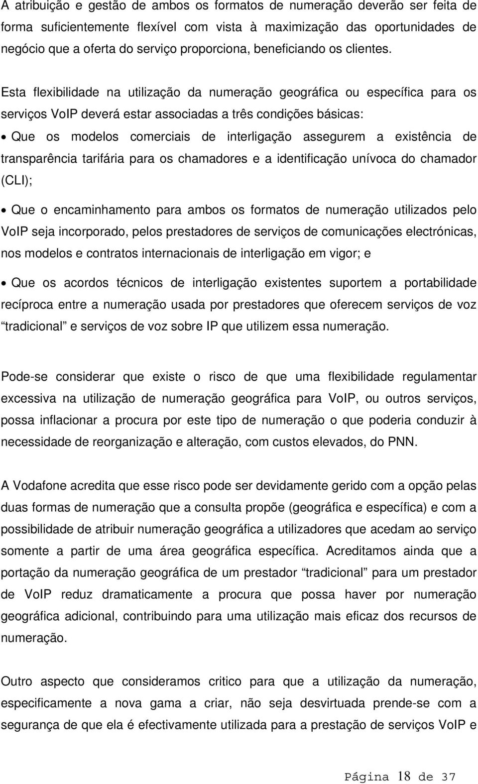 Esta flexibilidade na utilização da numeração geográfica ou específica para os serviços VoIP deverá estar associadas a três condições básicas: Que os modelos comerciais de interligação assegurem a