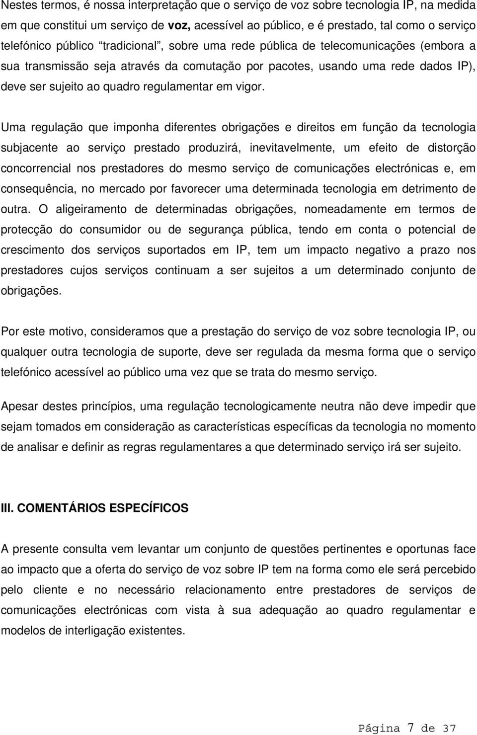 Uma regulação que imponha diferentes obrigações e direitos em função da tecnologia subjacente ao serviço prestado produzirá, inevitavelmente, um efeito de distorção concorrencial nos prestadores do